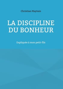 La Discipline du Bonheur : Expliquée à mon petit-fils