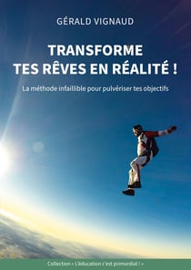 Transforme tes rêves en réalité ! : La méthode infaillible pour pulvériser tes objectifs