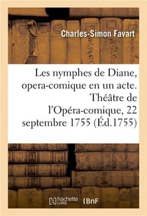 Les nymphes de Diane, opera-comique en un acte : Théâtre de l'Opéra-comique de la foire S. Laurent, 22 septembre 1755