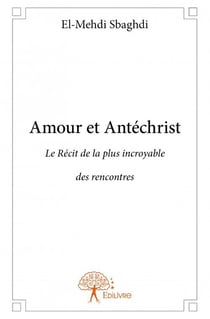 Amour et antéchrist - le récit de la plus incroyable des rencontres