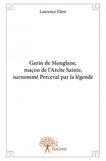 Garin de Monglane, maçon de l'Arche Sainte , surnommé Perceval par la légende