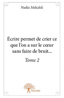 Écrire permet de crier ce que l'on a sur le coeur sans faire de bruit t.2