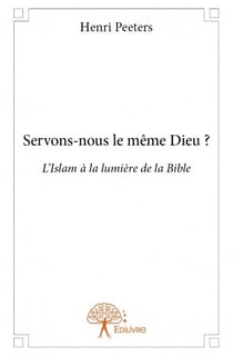 Servons-nous le même Dieu ? l'Islam à la lumière de la Bible