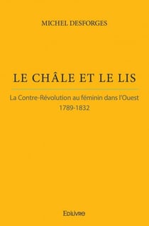 Le châle et le lis - la contre-révolution au féminin dans l'ouest 1789-1832