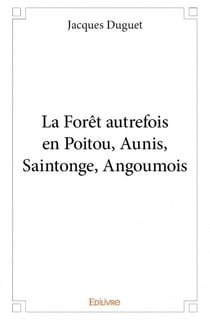 La forêt autrefois en poitou, aunis, saintonge, angoumois