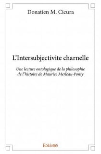 L'intersubjectivité charnelle - une lecture  ontologique de la philosophie de l'histoire de maurice merleau-ponty