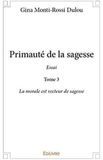 Primauté de la sagesse - Essai t.3 - La morale est vecteur de sagesse