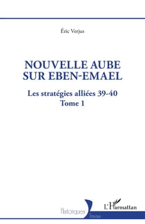 Nouvelle aube sur Eben-Emael Tome 1 : les stratégies alliees 39-40