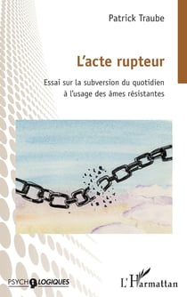 L'acte rupteur : Essai sur la subversion du quotidien à l'usage des âmes résistantes