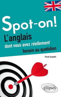 Spot-on! L'anglais dont vous avez réellement besoin au quotidien