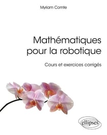 Mathématiques pour la robotique - cours et exercices corrigés (édition 2018)