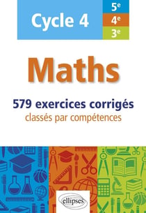 Mathématiques - cycle 4 - 579 exercices corrigés du collège classés par compétences