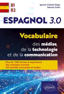 Espagnol 3.0. Vocabulaire des médias, de la technologie et de la communication : plus de 1500 termes et expressions - des exemples concrets - 100 activités innovantes et variées