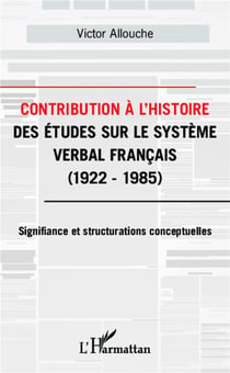 Contribution à l'histoire des études sur le système verbal français - 1922-1985, signifiance et structurations conceptuelles