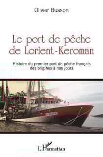 Le port de pêche de Lorient-Keroman - histoire du premier port de pêche francais, des origines à nos jours