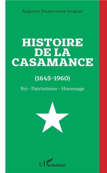 Histoire de la Casamance (1645-1960) - foi, patriotisme, hommage