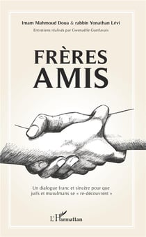 Frères amis, un dialogue franc et sincère pour que juifs et musulmans se re-découvrent