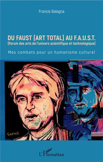 Du faust (art total) au F.A.U.S.T (forum des arts de l'univers scientifique et technologique) - mes combats pour un humanisme culturel
