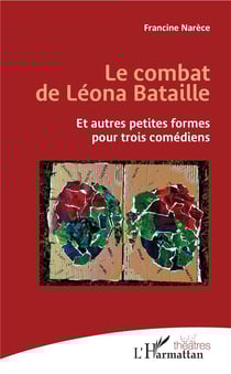 Le combat de Léona Bataille et autres petites formes pour trois comédiens