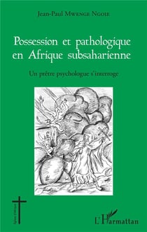 Possession et pathologique en afrique subsaharienne - un prêtre psychologue s'interroge