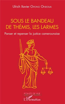 Sous la bandeau de themis, les larmes, panser et repenser la justice camerounaise