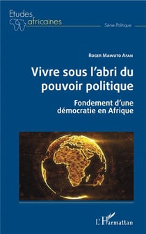 Vivre sous l'abri du pouvoir politique - fondements d'une démocratie en Afrique