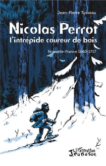 Nicolas Perrot - l'intrépide coureur de bois, Nouvelle-France 1660-1717
