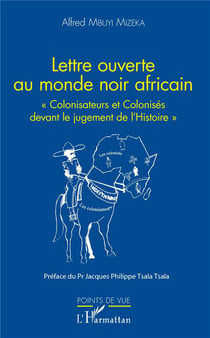 Lettre ouverte au monde noir africain - "colonisateurs et colonisés devant le jugement de l'histoire"