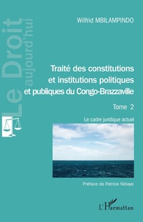 Traté des constitutions et institutions politiques et publiques du Congo-Brazzaville Tome 2 : le cadre juridique actuel