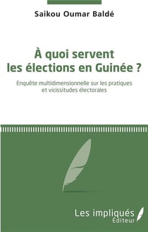 À quoi servent les élections en Guinée ? enquête multidimensionnelle sur les pratiques et vicissitudes électorales