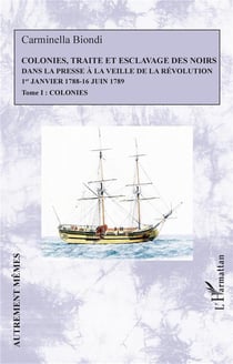 Colonies, traité et esclavage des noirs dans la presse à la veille de la Révolution : 1er janvier 1788 - 16 juin 1789 Tome 1 : colonies