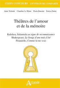 Théâtres de l'amour et de la mémoire : Kalidasa, Sakuntala au signe de reconnaissance - Shakespeare, le songe d'une nuit d'été