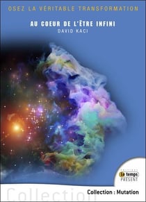 Au coeur de l'être infini - osez la véritable transformation