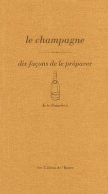 Dix façons de le préparer : le champagne, dix façons de l'accompagner