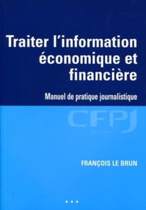 Traiter l'information économique et financière - manuel de pratique journalistique