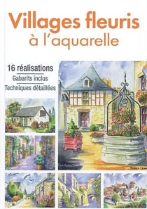 Les villages fleuris à l'aquarelle - 16 réalisations, gabarits inclus, techniques détaillées