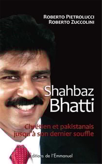 Shahbaz Bhatti - chrétien et pakistanais jusqu'a son dernier souffle