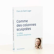 Comme des colonnes sculptées - le célibat, un chemin d'espérance