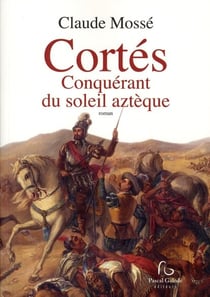 Cortès - conquérant du soleil aztèque