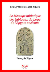 Les symboles maçonniques Tome 106 : Le message initiatique des tableaux de loge de l'Egypte ancienne