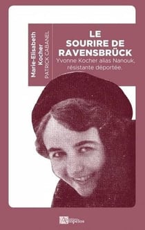 Le sourire de Ravensbruck : Yvonne Kocher alias Nanouk, résistante deportée