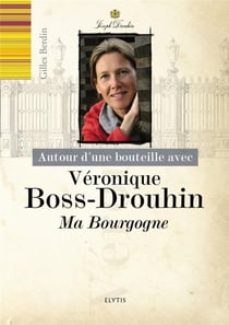 Autour d'une bouteille avec - véronique boss-drouhin, ma bourgogne
