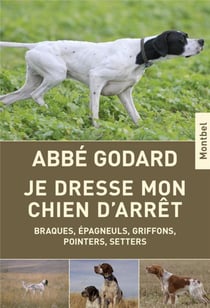 Je dresse mon chien d'arrêt - braques, épagneuls, griffons, pointers, setters (16e édition)