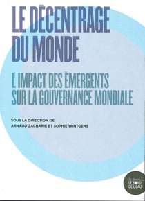 Le décentrage du monde - l'impact des émergents sur la gouvernance mondiale