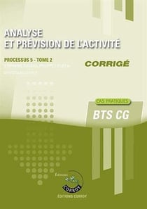 Analyse et prévision de l'activité Tome 2 : corrigé - BTS CG, processus 5 - cas pratiques