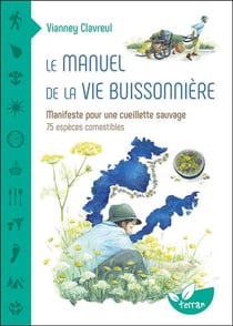 Le manuel de la vie buissonnière : manifeste pour une cueillette sauvage : 75 espèces comestibles