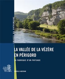 La vallée de la Vézère en Périgord - la fabrique d'un paysage