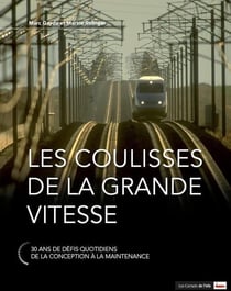 Les coulisses de la grande vitesse - 30 ans de défis quotidiens, de la conception à la maintenance
