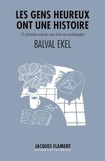 Les gens heureux ont une histoire : 52 contraintes originales pour écrire son autobiographie