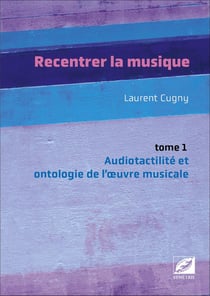 Recentrer la musique Tome 1 : audiotactilité et ontologie de l'?uvre musicale